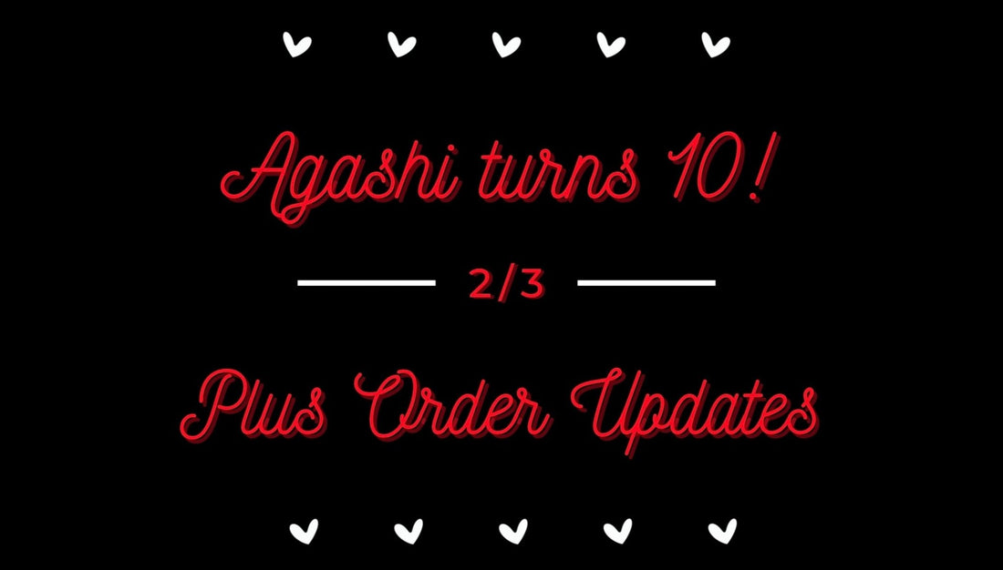 Celebrating 10 Years of Agashi, Plus Order Updates 2/3 - Agashi Shop